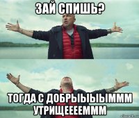 зай спишь? тогда с добрыыыыммм утрищееееммм