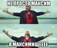 не просто максим а максимищееее