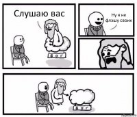 Слушаю вас Ну я не флэшу своих