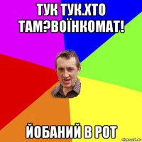 тук тук.хто там?воїнкомат! йобаний в рот