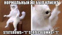 нормальный же был клиент staterows="1" statecolumns="1"