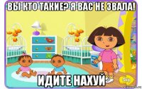 вы кто такие? я вас не звала! идите нахуй