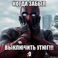 когда забыл выключить утюг!!! :о