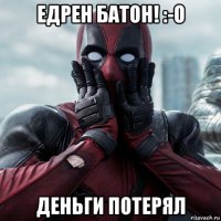 едрен батон! :-o деньги потерял