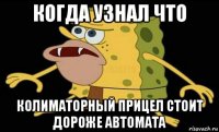 когда узнал что колиматорный прицел стоит дороже автомата