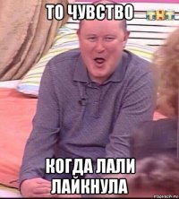 то чувство когда лали лайкнула