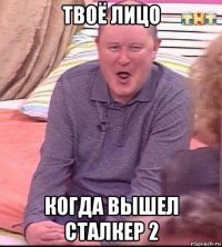 твоё лицо когда вышел сталкер 2