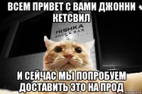 всем привет с вами джонни кетсвил и сейчас мы попробуем доставить это на прод