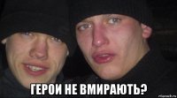  герои не вмирають?