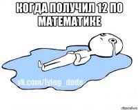 когда получил 12 по математике 