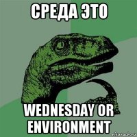 среда это wednesday or environment