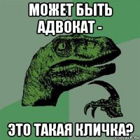 может быть адвокат - это такая кличка?