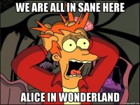 we are all in sane here alice in wonderland