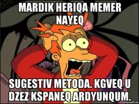 mardik heriqa memer nayeq sugestiv metoda. kgveq u dzez kspaneq ardyunqum.