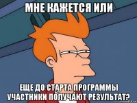 мне кажется или еще до старта программы участники получают результат?