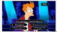 Что сделать с групой Деста? Игнорить Продлить бан ссылок Разбанить и через 4 часа снова дать бан Разбанить (да не, бред какой-то)