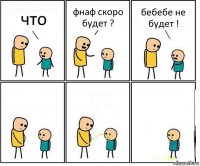 что фнаф скоро будет ? бебебе не будет !