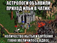 астрологи объявили приход ильи в чатик. количество нытья и бурления говна увеличилось вдвое.