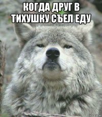 когда друг в тихушку съел еду 