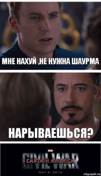 Мне нахуй ,не нужна шаурма Нарываешься?