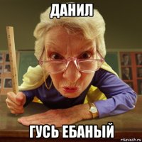 данил гусь ебаный