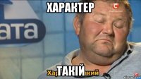 характер такiй