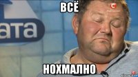 всё нохмално