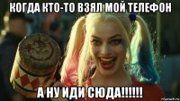 когда кто-то взял мой телефон а ну иди сюда!!!!!!