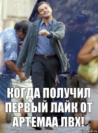 Когда получил первый лайк от Артемаа лвх!