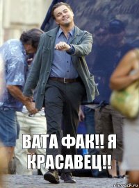 ВАТА ФАК!! Я КРАСАВЕЦ!!