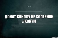 Донат скиллу не соперник
#Konym