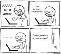 ААААА щя в дотку *нет интернет соединения* ........ *соединение установлено*