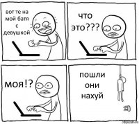 вот те на мой батя с девушкой что это??? моя!? пошли они нахуй