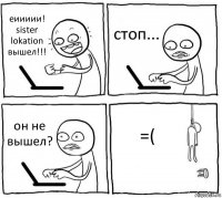 еиииии! sister lokation вышел!!! стоп... он не вышел? =(