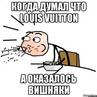 когда думал что louis vuitton а оказалось вишняки