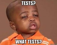 tests? what tests?