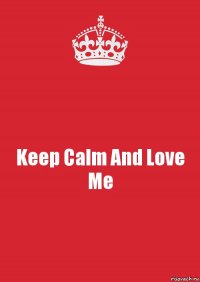 Keep Calm And Love Me