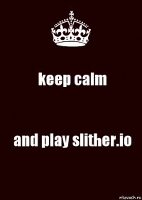 keep calm and play slither.io