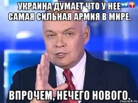 украина думает что у нее самая сильная армия в мире. впрочем, нечего нового.