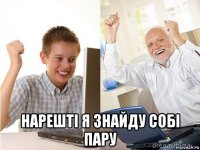  нарешті я знайду собі пару