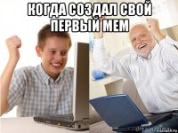 когда создал свой первый мем 