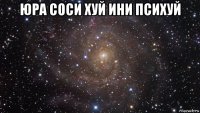 юра соси хуй ини психуй 