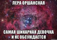 лера оршанская самая шикарная девочка и не обсуждается