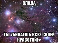 влада ты убиваешь всех своей красотой!♥