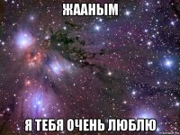 жааным я тебя очень люблю