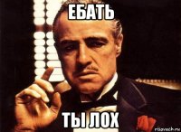 ебать ты лох