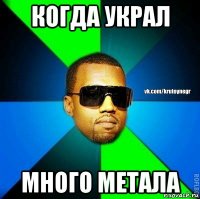 когда украл много метала