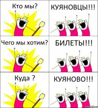 Кто мы? КУЯНОВЦЫ!!! Чего мы хотим? БИЛЕТЫ!!! Куда ? КУЯНОВО!!!