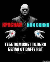 красная или синия тебе поможет только белая от daffy rst