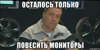 осталось только повесить мониторы